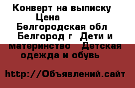 Конверт на выписку › Цена ­ 1 600 - Белгородская обл., Белгород г. Дети и материнство » Детская одежда и обувь   